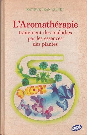 L'Aromathérapie. traitement des maldies par les essences des plantes