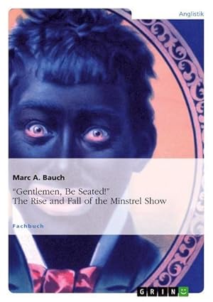 Bild des Verkufers fr Gentlemen, Be Seated! The Rise and Fall of the Minstrel Show zum Verkauf von AHA-BUCH GmbH