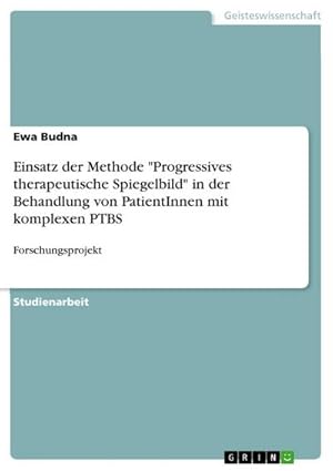 Bild des Verkufers fr Einsatz der Methode "Progressives therapeutische Spiegelbild" in der Behandlung von PatientInnen mit komplexen PTBS : Forschungsprojekt zum Verkauf von AHA-BUCH GmbH