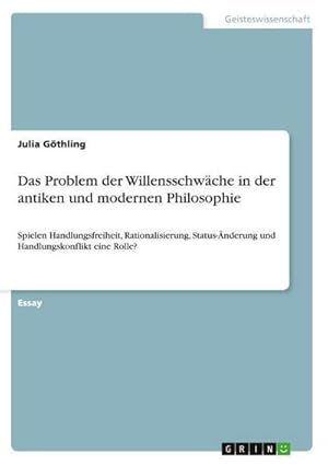 Seller image for Das Problem der Willensschwche in der antiken und modernen Philosophie : Spielen Handlungsfreiheit, Rationalisierung, Status-nderung und Handlungskonflikt eine Rolle? for sale by AHA-BUCH GmbH