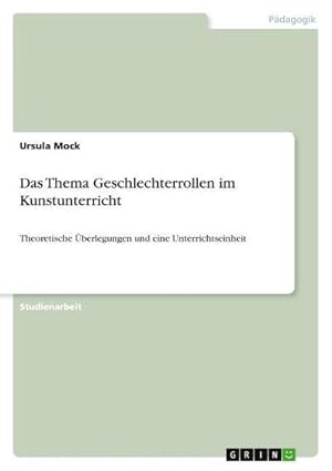 Bild des Verkufers fr Das Thema Geschlechterrollen im Kunstunterricht : Theoretische berlegungen und eine Unterrichtseinheit zum Verkauf von AHA-BUCH GmbH