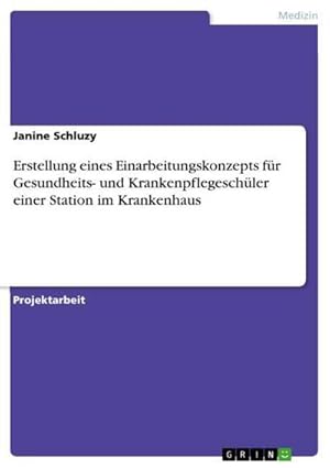 Bild des Verkufers fr Erstellung eines Einarbeitungskonzepts fr Gesundheits- und Krankenpflegeschler einer Station im Krankenhaus zum Verkauf von AHA-BUCH GmbH