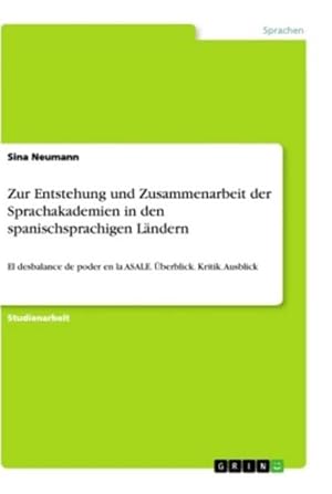 Bild des Verkufers fr Zur Entstehung und Zusammenarbeit der Sprachakademien in den spanischsprachigen Lndern : El desbalance de poder en la ASALE. berblick. Kritik. Ausblick zum Verkauf von AHA-BUCH GmbH