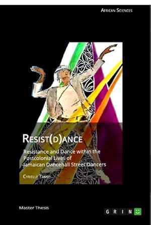 Imagen del vendedor de Resist(d)ance : Resistance and Dance within the Postcolonial Lives of Jamaican Dancehall Street Dancers a la venta por AHA-BUCH GmbH