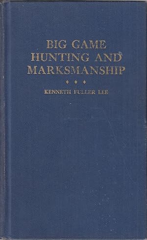 Image du vendeur pour BIG GAME HUNTING AND MARKSMANSHIP: A MANUAL ON THE RIFLES, MARKSMANSHIP AND METHODS BEST ADAPTED TO THE HUNTING OF THE BIG GAME OF THE EASTERN UNITED STATES. By Kenneth Fuller Lee. With photographs by the author. mis en vente par Coch-y-Bonddu Books Ltd