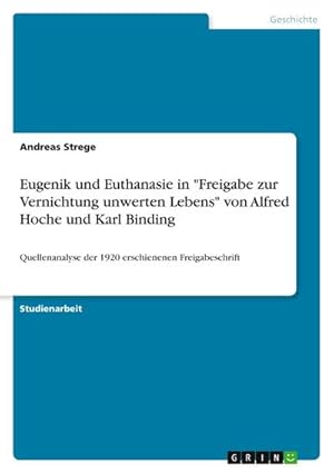 Seller image for Eugenik und Euthanasie in "Freigabe zur Vernichtung unwerten Lebens" von Alfred Hoche und Karl Binding : Quellenanalyse der 1920 erschienenen Freigabeschrift for sale by AHA-BUCH GmbH