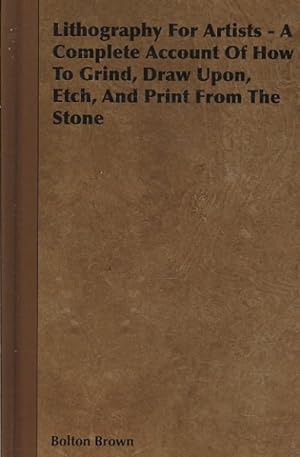 Immagine del venditore per Lithography for Artists : A Complete Account of How to Grind, Draw Upon, Etch, and Print from the Stone venduto da GreatBookPrices