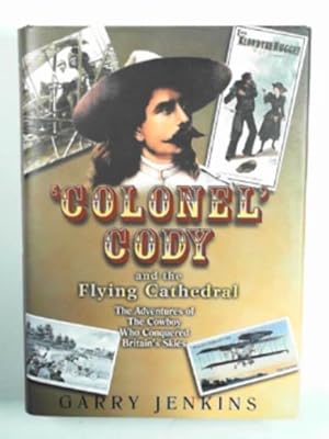 Imagen del vendedor de Colonel Cody and the Flying Cathedral: the adventures of the cowboy who conquered Britain's skies a la venta por Cotswold Internet Books