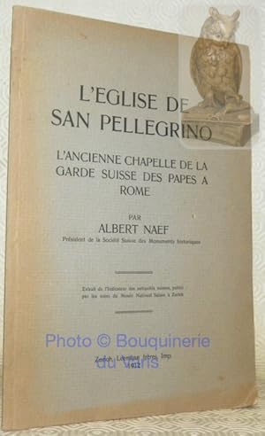 Seller image for L'Eglise de San Pellegrino. L'Ancienne Chapelle de la Garde Suisse des Papes  Rome. Extrait de l'Indicateur des antiquits suisses. for sale by Bouquinerie du Varis