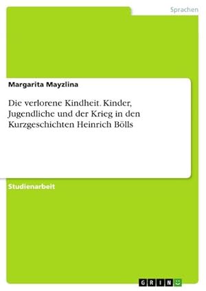 Bild des Verkufers fr Die verlorene Kindheit. Kinder, Jugendliche und der Krieg in den Kurzgeschichten Heinrich Blls zum Verkauf von AHA-BUCH GmbH