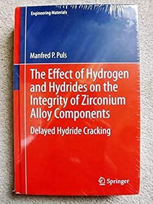 The Effect of Hydrogen and Hydrides on the Integrity of Zirconium Alloy Components: Delayed Hydri...