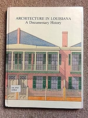 Architecture in Louisiana: A Documentary History : Selected Drawings, Photographs, and Other Peli...