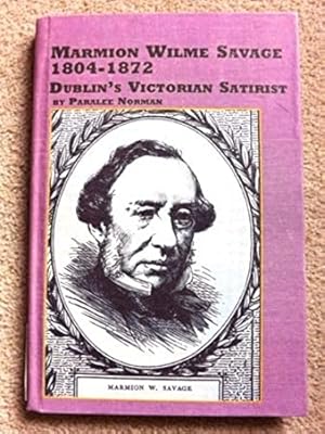 Marmion Wilme Savage 1804-1872: Dublin's Victorian Satirist [Signed copy]