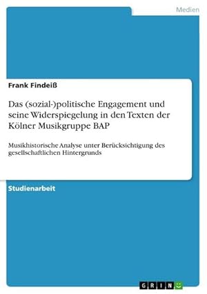 Bild des Verkufers fr Das (sozial-)politische Engagement und seine Widerspiegelung in den Texten der Klner Musikgruppe BAP : Musikhistorische Analyse unter Bercksichtigung des gesellschaftlichen Hintergrunds zum Verkauf von AHA-BUCH GmbH