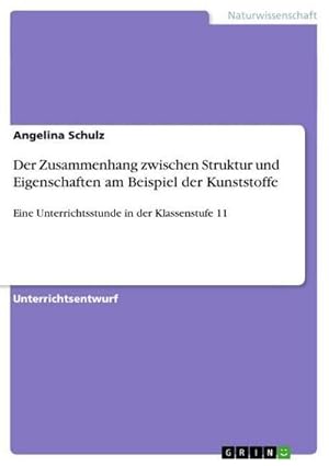 Bild des Verkufers fr Der Zusammenhang zwischen Struktur und Eigenschaften am Beispiel der Kunststoffe : Eine Unterrichtsstunde in der Klassenstufe 11 zum Verkauf von AHA-BUCH GmbH