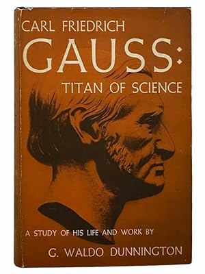 Image du vendeur pour Carl Friedrich Gauss: Titan of Science: A Study of His Life and Work mis en vente par Yesterday's Muse, ABAA, ILAB, IOBA