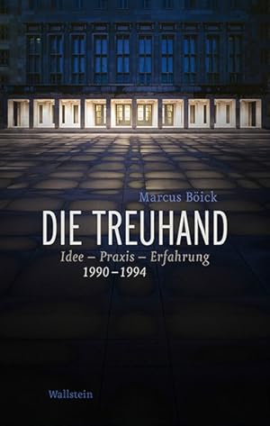 Die Treuhand. Idee - Praxis - Erfahrung. 1990-1994.