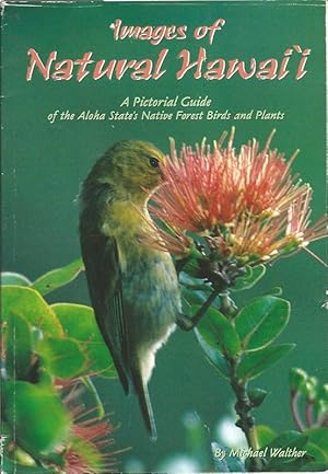 Images of Natural Hawai'i. A Pictorial Guide of Aloha State's Native Forest Birds and Plants.