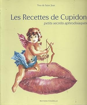 Les recettes de Cupidon. Petits secrets aphrodisiaques.