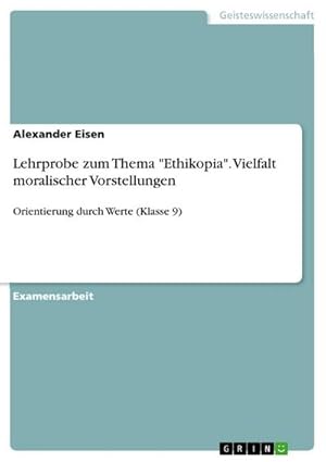 Bild des Verkufers fr Lehrprobe zum Thema "Ethikopia". Vielfalt moralischer Vorstellungen : Orientierung durch Werte (Klasse 9) zum Verkauf von AHA-BUCH GmbH