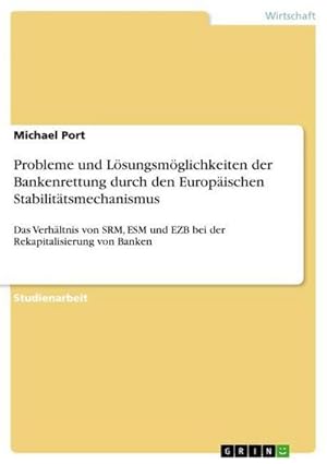 Bild des Verkufers fr Probleme und Lsungsmglichkeiten der Bankenrettung durch den Europischen Stabilittsmechanismus : Das Verhltnis von SRM, ESM und EZB bei der Rekapitalisierung von Banken zum Verkauf von AHA-BUCH GmbH