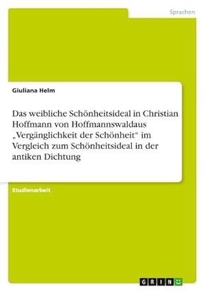 Bild des Verkufers fr Das weibliche Schnheitsideal in Christian Hoffmann von Hoffmannswaldaus Vergnglichkeit der Schnheit im Vergleich zum Schnheitsideal in der antiken Dichtung zum Verkauf von AHA-BUCH GmbH