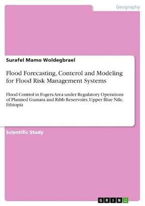 Seller image for Flood Forecasting, Conterol and Modeling for Flood Risk Management Systems : Flood Control in Fogera Area under Regulatory Operations of Planned Gumara and Ribb Reservoirs, Upper Blue Nile, Ethiopia for sale by AHA-BUCH GmbH