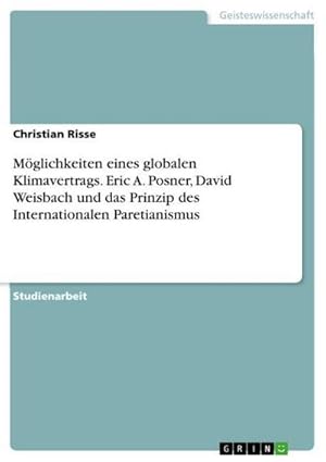 Bild des Verkufers fr Mglichkeiten eines globalen Klimavertrags. Eric A. Posner, David Weisbach und das Prinzip des Internationalen Paretianismus zum Verkauf von AHA-BUCH GmbH