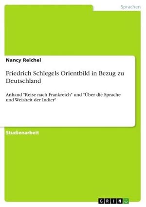 Bild des Verkufers fr Friedrich Schlegels Orientbild in Bezug zu Deutschland : Anhand "Reise nach Frankreich" und "ber die Sprache und Weisheit der Indier" zum Verkauf von AHA-BUCH GmbH