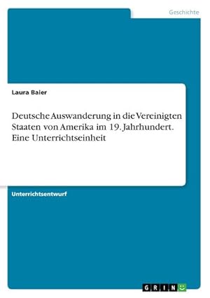 Bild des Verkufers fr Deutsche Auswanderung in die Vereinigten Staaten von Amerika im 19. Jahrhundert. Eine Unterrichtseinheit zum Verkauf von AHA-BUCH GmbH