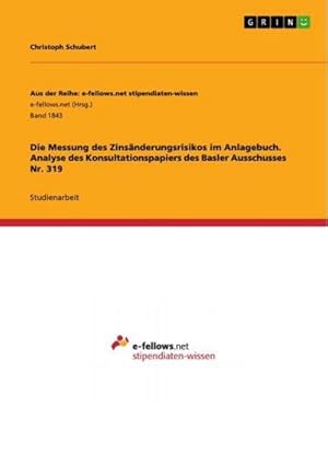 Bild des Verkufers fr Die Messung des Zinsnderungsrisikos im Anlagebuch. Analyse des Konsultationspapiers des Basler Ausschusses Nr. 319 zum Verkauf von AHA-BUCH GmbH