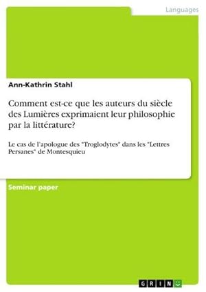 Bild des Verkufers fr Comment est-ce que les auteurs du sicle des Lumires exprimaient leur philosophie par la littrature? : Le cas de lapologue des "Troglodytes" dans les "Lettres Persanes" de Montesquieu zum Verkauf von AHA-BUCH GmbH