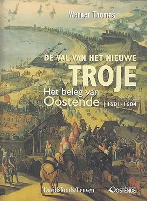 De val van het nieuwe Troje, het beleg van Oostende 1601 - 1604 [deze publikatie verschijnt naar ...