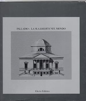 Palladio, la sua eredita` nel mondo / Redazione: Anna Della Valle