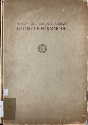 Gotische Formmodel ; eine vergessene Gattung der deutschen Kleinplastik / Wilhelm von Bode, Wolfg...