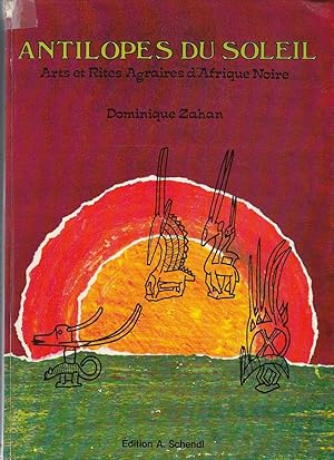 Antilopes du soleil : arts et rites agraires d`Afrique Noire / Dominique Zahan