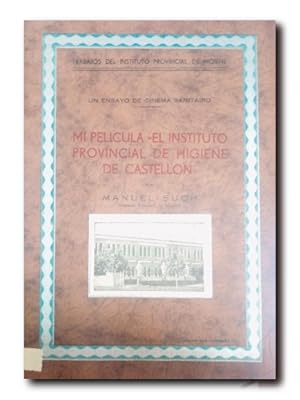 MI PELÍCULA " EL INSTITUTO PROVINCIAL DE HIGIENE DE CASTELLÓN". Un Ensayo De Cinema Sanitario