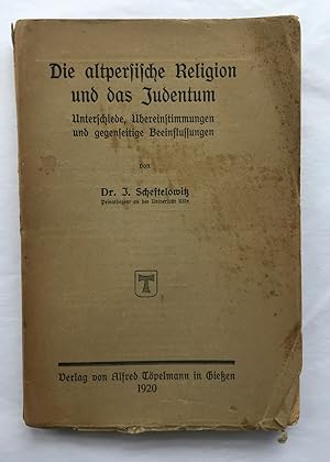 Die altpersische Religion und das Judentum. Unterschiede, Übereinstimmungen und gegenseitige Beei...