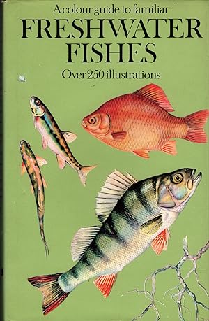 A COLOUR GUIDE TO FAMILIAR FRESHWATER FISHES: Over 250 illustrations