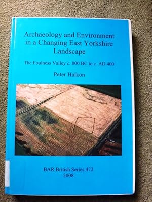 Archaeology and Environment in a Changing East Yorkshire Landscape: The Foulness Valley c. 800 BC...