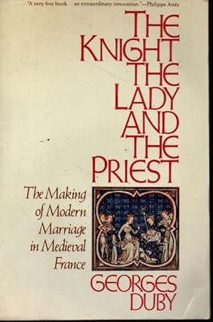 Image du vendeur pour THE KNIGHT, THE LADY AND THE PRIEST. THE MAKING OF MODERN MARRIAGE IN MEDIEVAL FRANCE. mis en vente par Books Never Die