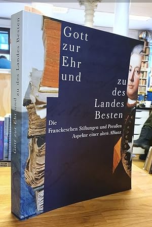 Imagen del vendedor de Gott zur Ehr und zu des Landes Besten - Die Franckeschen Stiftungen und Preuen - Aspekte einer alten Allianz - Ausstellung in den Franckeschen Stiftungen zu Halle vom 26. Juni bis 28. Oktober 2001, a la venta por Antiquariat Orban & Streu GbR