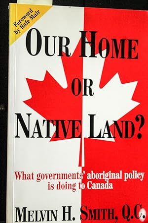 Seller image for Our Home or Native Land: What Government's Aboriginal Policy Is Doing to Canada for sale by Mad Hatter Bookstore