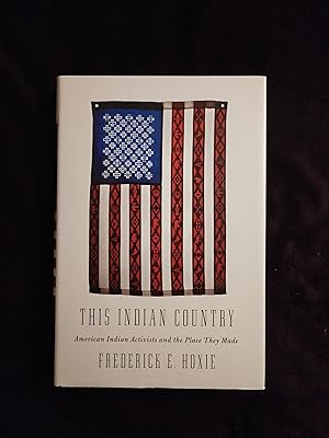 THIS INDIAN COUNTRY: AMERICAN INDIAN ACTIVISTS AND THE PLACE THEY MADE