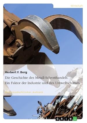 Seller image for Die Geschichte des Metall-Schrotthandels. Ein Faktor der Industrie und des Umweltschutzes for sale by AHA-BUCH GmbH