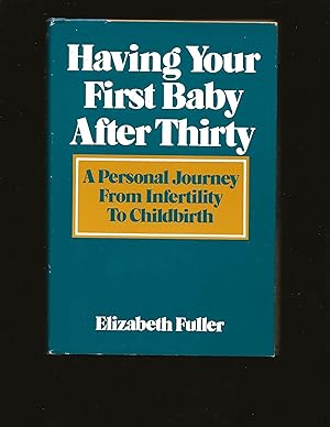 Having Your First Baby After Thirty: A Personal Journey from Infertility to Childbirth (Only Sign...