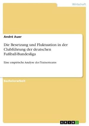 Seller image for Die Besetzung und Fluktuation in der Clubfhrung der deutschen Fuball-Bundesliga : Eine empirische Analyse des Trainerteams for sale by AHA-BUCH GmbH