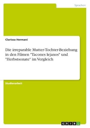 Imagen del vendedor de Die irreparable Mutter-Tochter-Beziehung in den Filmen "Tacones lejanos" und "Herbstsonate" im Vergleich a la venta por AHA-BUCH GmbH