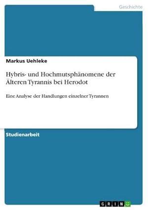 Bild des Verkufers fr Hybris- und Hochmutsphnomene der lteren Tyrannis bei Herodot : Eine Analyse der Handlungen einzelner Tyrannen zum Verkauf von AHA-BUCH GmbH