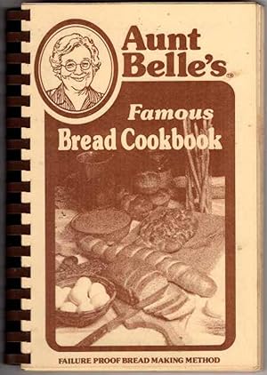 Aunt Belle's Famous Bread Cookbook: Failure Proof Bread Making Method